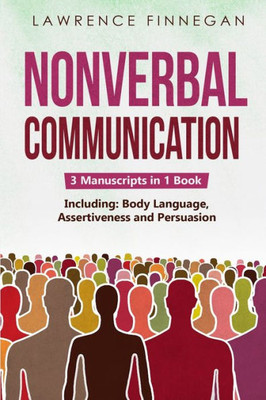 Nonverbal Communication: 3-In-1 Guide To Master Reading Body Language, Nonverbal Cues, Mind Reading & Lie Detection (Communication Skills)