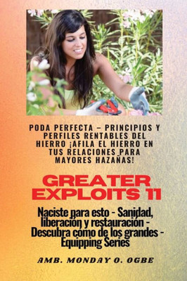 Greater Exploits - 11 - Poda Perfecta: Poda Perfecta - Principios Y Perfiles Rentables Del Hierro ¡Afila El Hierro En Tus Relaciones Para Mayores ... (Serie Grandes Hazañas) (Spanish Edition)