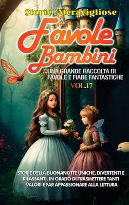 Favole Per Bambini: Una Grande Raccolta Di Favole E Fiabe Fantastiche. (Vol.17) Storie Della Buonanotte Uniche, Divertenti E Rilassanti, In Grado Di ... Appassionare Alla Lettura (Italian Edition)