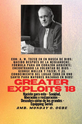 Mayores Hazañas - 18 Con - Aw Tozer En En Busca De Dios; Nacido Después De La Medianoche; Fórmula..: Fórmula Para Un Corazón Ardiente; Encontrando La ... (Serie Grandes Hazañas) (Spanish Edition)