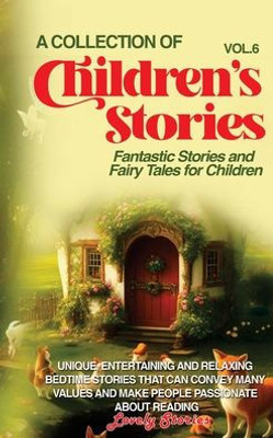 A Collection Of Children'S Stories: Fantastic Stories And Fairy Tales For Children. (Vol 6)