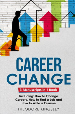Career Change: 3-In-1 Guide To Master Changing Jobs After 40, Retraining, New Career Counseling & Mid Career Switch (Career Development)