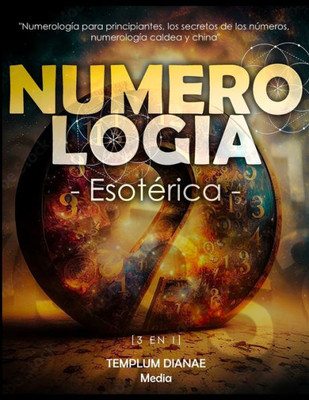Numerología Esotérica: [3 En 1] Numerología Para Principiantes, Los Secretos De Los Números, Numerología Caldea Y China (Spanish Edition)