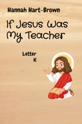 If Jesus Was My Teacher: Letter K