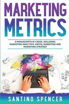 Marketing Metrics: 3-In-1 Guide To Master Marketing Analytics, Key Performance Indicators (Kpi'S) & Marketing Automation (Marketing Management)