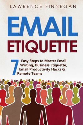 Email Etiquette: 7 Easy Steps To Master Email Writing, Business Etiquette, Email Productivity Hacks & Remote Teams (Communication Skills)