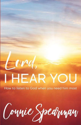 Lord, I Hear You: How To Listen To God When You Need Him Most