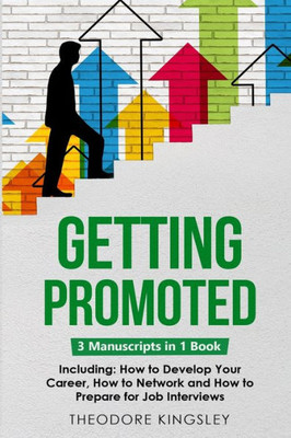 Getting Promoted: 3-In-1 Guide To Master Career Acceleration, Professional Goals, Career Growth & Employee Training (Career Development)