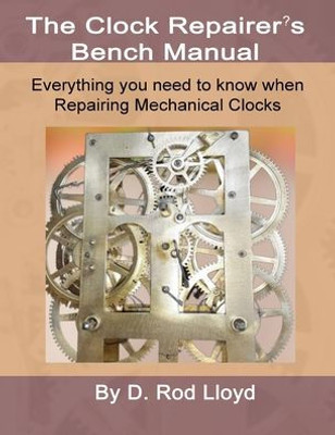Clock Repairers Bench Manual, Everything You Need To Know When Repairing Mechanical Clocks