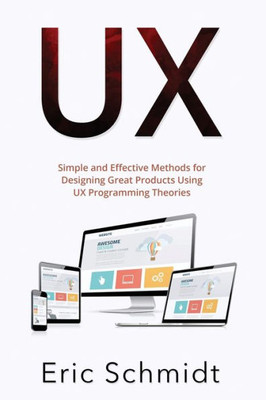 Ux: Simple And Effective Methods For Designing Ux Great Products Using Ux Programming Theories