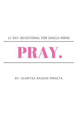 Pray.: 21 Day Devotional For Single Moms