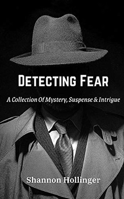 Detecting Fear: A Collection Of Mystery, Suspense & Intrigue