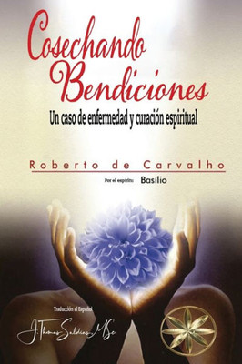 Cosechando Bendiciones: Un Caso De Enfermedad Y Curación Espiritual (Spanish Edition)