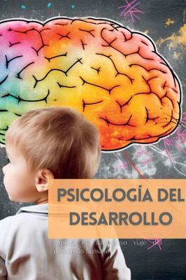 Psicología Del Desarrollo: Explora El Maravilloso Viaje Del Desarrollo Humano (Spanish Edition)