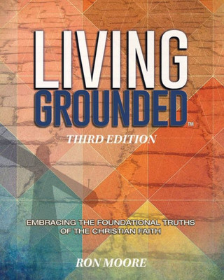 Living Grounded: Embracing The Foundational Truths Of The Christian Faith