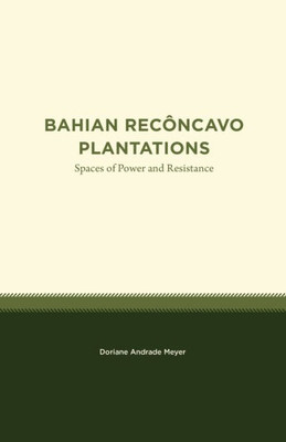 Bahian Recôncavo Plantations: Spaces Of Power And Resistance (Studies In Latin America)