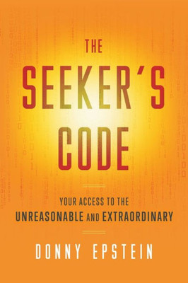 The Seeker'S Code: Your Access To The Unreasonable And Extraordinary