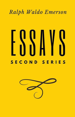 Essays: Second Series: Second Series: First Series By Ralph Waldo Emerson