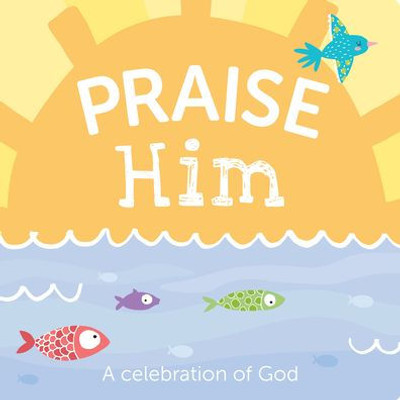 Praise Him: A Celebration Of God