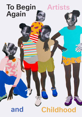 To Begin Again: Artists And Childhood