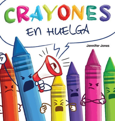 Crayones En Huelga: Un Libro Infantil Divertido, Con Rimas Y Leído En Voz Alta Sobre El Respeto Y La Amabilidad Por Los Útiles Escolares (On Strike Spanish) (Spanish Edition)