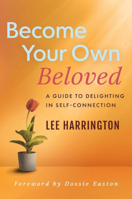 Become Your Own Beloved: A Guide To Delighting In Self-Connection