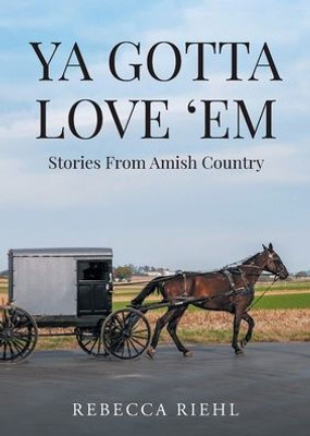 Ya Gotta Love 'Em: Stories From Amish Country