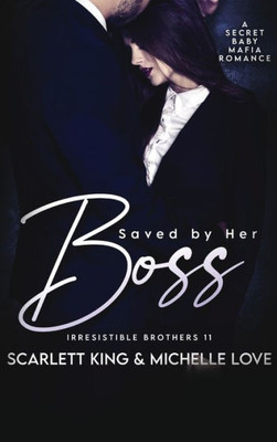 Saved By Her Boss: A Secret Baby Mafia Romance (Irresistible Brothers)