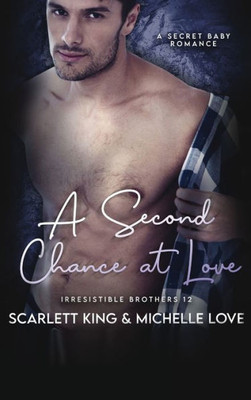 A Second Chance At Love: A Secret Baby Romance (Irresistible Brothers)