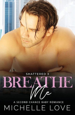Breathe Me: A Second Chance Romance (Shattered)