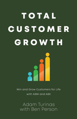 Total Customer Growth: Win And Grow Customers For Life With Abm And Abx