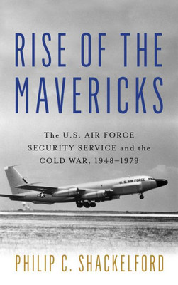 Rise Of The Mavericks: The U.S. Air Force Security Service And The Cold War (Transforming War)