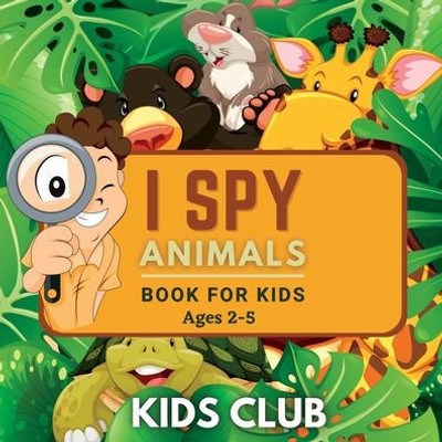 I Spy Animals Book For Kids Ages 2-5: A Fun Guessing Game And Activity Book For Little Kids (Activity Books For Kids)