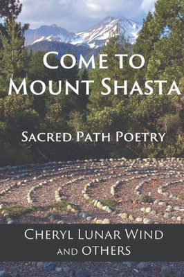 Come To Mount Shasta: Sacred Path Poetry