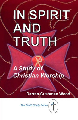 In Spirit And Truth: A Study Of Christian Worship