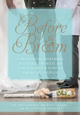Before The Broom: A Premarital Workbook For Dating, Engaged, And Newly Married African American Couples