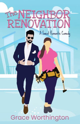 The Neighbor Renovation: A Sweet Romantic Comedy (Renovation Romance Sweet Romcom Series)