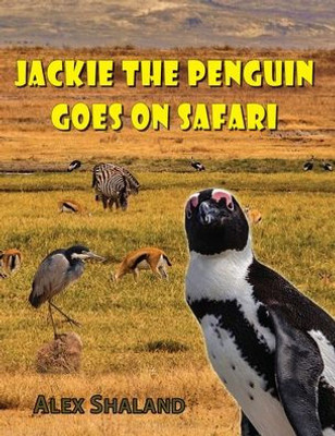 Jackie The Penguin Goes On Safari: A Story Of One Little Penguin Who Wanted To Meet The Wild Animals Of Africa (Adventures Of Jackie The Penguin)