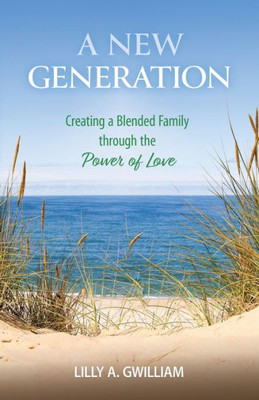 A New Generation: Creating A Blended Family Through The Power Of Love (Generations)
