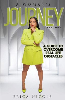 A Woman'S Journey (Part One): A Guide To Overcome Real Life Obstacles: A Guide To Overcome Real Life Obstacles: A Guide To Overcome Real Life Obstacles
