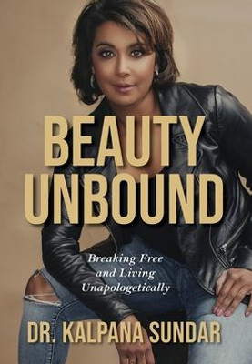 Beauty Unbound: Breaking Free And Living Unapologetically