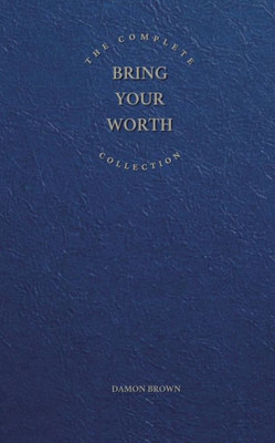 The Complete Bring Your Worth Collection: Bite-Sized Entrepreneur, Bring Your Worth & Build From Now