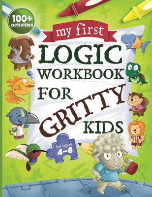 My First Logic Workbook For Gritty Kids: Spatial Reasoning, Math Puzzles, Logic Problems, Focus Activities. (Develop Problem Solving, Critical Thinking, Analytical & Stem Skills In Kids Ages 4, 5, 6.)