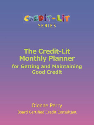 The Credit-Lit Monthly Planner For Getting And Maintaining Good Credit