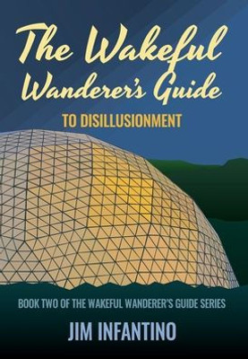 The Wakeful Wanderer'S Guide: To Disillusionment
