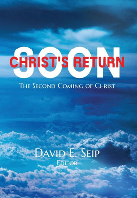 Christ'S Soon Return: The Second Coming Of Christ