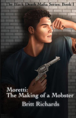 Moretti: The Making Of A Mobster: The Black Death Mafia Series: Book 1