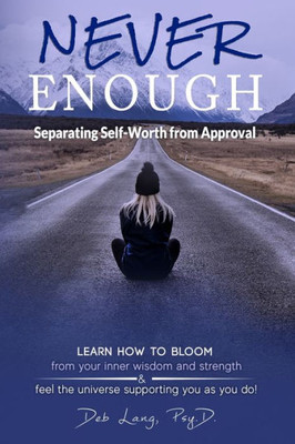 Never Enough: Separating Self-Worth From Approval (Learn How To Bloom)