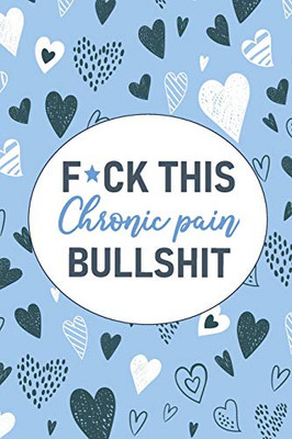 F*ck This Chronic Pain Bullshit: A Pain & Symptom Tracking Journal for Chronic Pain & Illness - 9781777542207