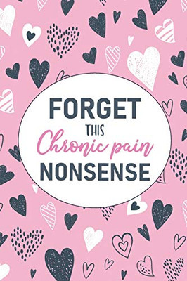 Forget This Chronic Pain Nonsense: A Pain & Symptom Tracking Journal for Chronic Pain & Illness - 9781777542214